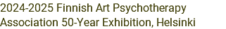 2024-2025 Finnish Art Psychotherapy Association 50-Year Exhibition, Helsinki